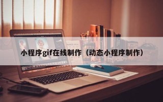 香港小程序gif在线制作（动态小程序制作）