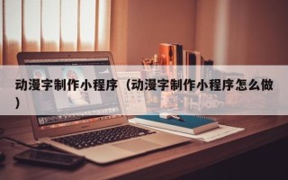香港动漫字制作小程序（动漫字制作小程序怎么做）